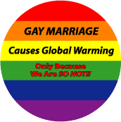 Gay Marriage Causes Global Warming - Because We Are SO HOT--FUNNY BUTTON