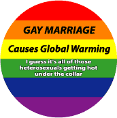 Gay Marriage Causes Global Warming - Heterosexuals hot under collar FUNNY BUTTON