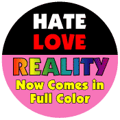 Hate, Love - Reality Now Comes in Full Color GAY PRIDE BUTTON