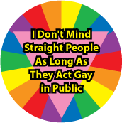 I Don't Mind Straight People as Long as They Act Gay in Public GAY BUTTON