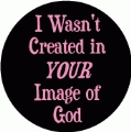 I Wasn't Created In YOUR Image of God GAY POSTER