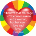 I believe that marriage isn't between a man and a woman; but between love and love --Frank Ocean quote GAY BUMPER STICKER