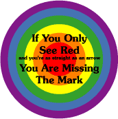 If Only See Red and Straight as Arrow, Missing The Mark GAY PRIDE BUTTON