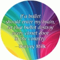 If a bullet should enter my brain, let that bullet destroy every closet door in the country --Harvey Milk quote GAY CAP