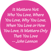 It Matters Not Who You Love, Where You Love, Why You Love, When You Love or How You Love, It Matters Only That You Love - John Lennon quote GAY STICKERS