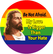 JESUS - Be Not Afraid - My Love is Bigger than Your Hate - Christian BUTTON