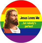 Jesus Loves Me - But Nobody's Perfect GAY PRIDE BUTTON