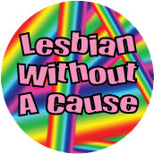 Lesbian Without A Cause GAY BUTTON