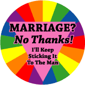 MARRIAGE - No Thanks, I'll Keep Sticking It To The Man FUNNY GAY PRIDE BUTTON