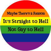 Maybe Theres a Reason Its Straight to Hell Not Gay to Hell FUNNY BUTTON