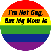 I'm Not Gay But My Mom Is BUTTON
