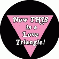 Now THIS is a Love Triangle! GAY BUTTON