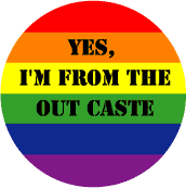 YES, I'm From the Out Caste FUNNY GAY PRIDE BUTTON