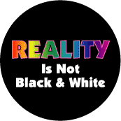 Reality is Not Black & White GAY PRIDE BUTTON