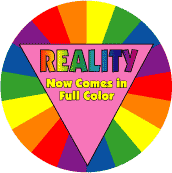 Reality Now Comes in Full Color GAY PRIDE BUTTON