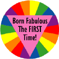 Born Fabulous the FIRST Time GAY PRIDE MAGNET
