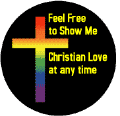 Feel Free to Show Me Christian Love at Any Time (Rainbow Cross) BUTTON