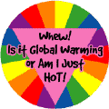 Whew Is It Global Warming or Am I Just HOT - FUNNY GAY PRIDE STICKERS