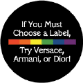 If You Must Choose a Label, Try Versace, Armani, or Dior FUNNY GAY PRIDE BUTTON