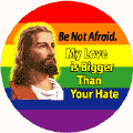 JESUS - Be Not Afraid - My Love is Bigger than Your Hate - Christian T-SHIRT
