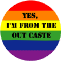 YES, I'm From the Out Caste FUNNY GAY PRIDE MAGNET