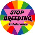 STOP BREEDING Intolerance GAY PRIDE BUTTON
