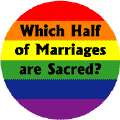 Which Half of Marriages are Sacred GAY PRIDE BUTTON
