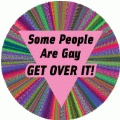 Some People Are Gay - Get Over It GAY BUTTON