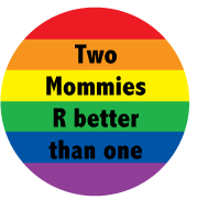 Two Mommies Are Better Than One GAY BUTTON