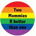 Two Mommies Are Better Than One GAY BUTTON