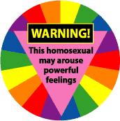 WARNING - This Homosexual May Arouse Powerful Feelings BUTTON