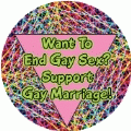Want To End Gay Sex - Support Gay Marriage GAY BUTTON