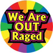We Are OUT Raged GAY BUTTON