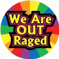 We Are OUT Raged GAY T-SHIRT