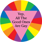 Yep, All The Good Ones Are Gay GAY BUTTON
