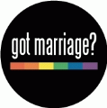 got marriage? [rainbow bar] GAY BUTTON