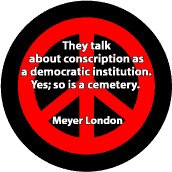 Conscription Democratic Institution So is Cemetery--ANTI-WAR QUOTE BUTTON