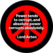 Absolute Power Corrupts Absolutely--ANTI-WAR QUOTE BUTTON
