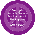 Empire Founded By War Maintained By War--ANTI-WAR QUOTE BUTTON