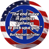 End Move in Politics Always Pick Up Gun--ANTI-WAR QUOTE BUTTON