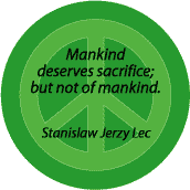 Mankind Deserves Sacrifice But Not of Mankind--ANTI-WAR QUOTE BUTTON