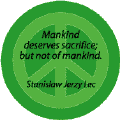 Mankind Deserves Sacrifice But Not of Mankind--ANTI-WAR QUOTE BUTTON