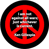 ANTI-WAR QUOTE: Not Against All War Just Current War--PEACE SIGN BUTTON