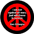 ANTI-WAR QUOTE: Not Against All War Just Current War--PEACE SIGN BUTTON