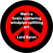 ANTI-WAR QUOTE: War Brain Splattering Windpipe Splitting Art--PEACE SIGN BUTTON