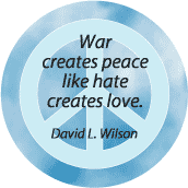 War Creates Peace Like Hate Creates Love--ANTI-WAR QUOTE BUMPER STICKER