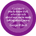 ANTI-WAR QUOTE: War Peace GEORGE BUSH Quote--PEACE SIGN BUTTON