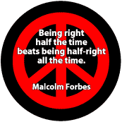 Being Right Half Time Beats Half Right All Time--PEACE QUOTE BUTTON