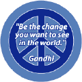 Be the Change You Want to See in the World--PEACE QUOTE BUTTON