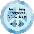 He Not Busy Being Born is Busy Dying--PEACE QUOTE BUTTON